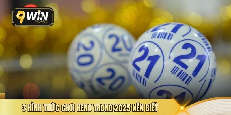 3 hình thức chơi keno trong 2025 nên biết
