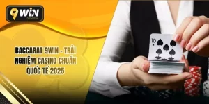 Baccarat 9WIN – Trải Nghiệm Casino Chuẩn Quốc Tế 2025
