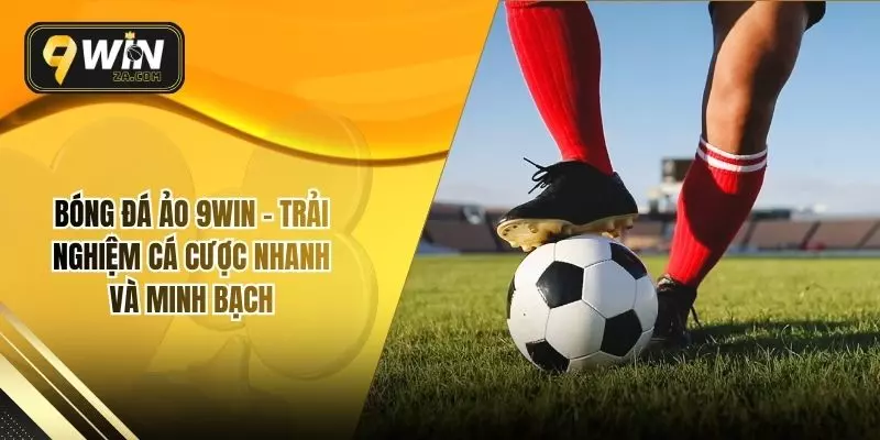 Bóng Đá Ảo 9WIN – Trải Nghiệm Cá Cược Nhanh Và Minh Bạch