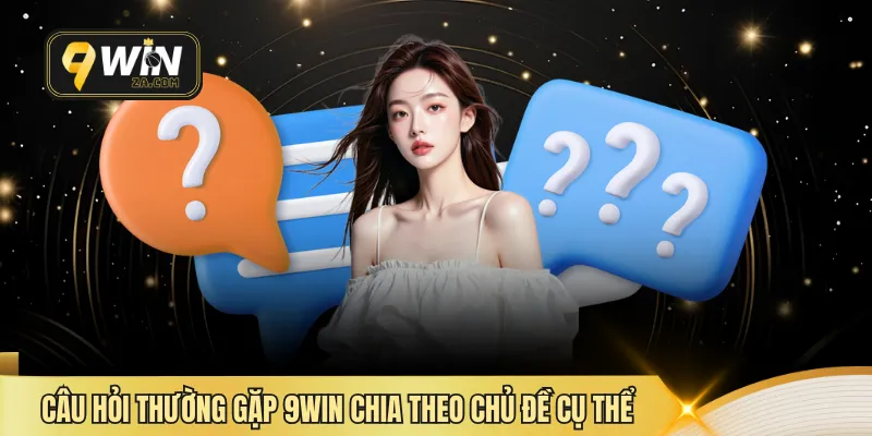 Câu hỏi thường gặp 9WIN được chia theo từng chủ đề cụ thể