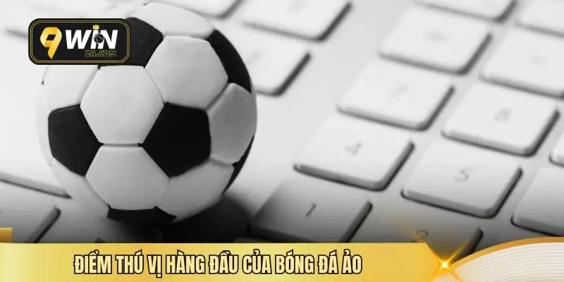 Điểm thú vị hàng đầu của bóng đá ảo