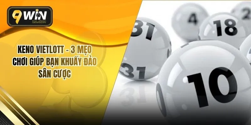 Keno Vietlott – 3 Mẹo Chơi Giúp Bạn Khuấy Đảo Sân Cược
