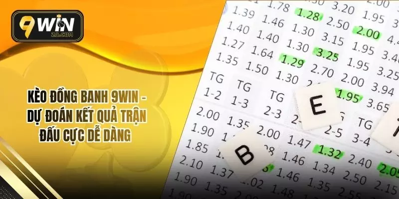 Kèo Đồng Banh 9WIN – Dự Đoán Kết Quả Trận Đấu Cực Dễ Dàng