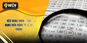Kèo Rung 9WIN – Tận Dụng Biến Động Tỷ Lệ Để Thắng