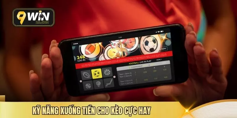 Kỹ năng xuống tiền cho kèo cực hay