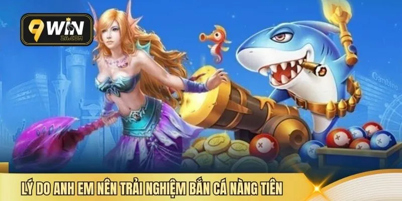 Lý do anh em nên trải nghiệm bắn cá Nàng Tiên