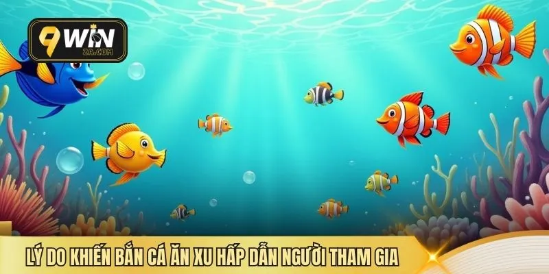 Lý do khiến bắn cá ăn xu hấp dẫn người tham gia