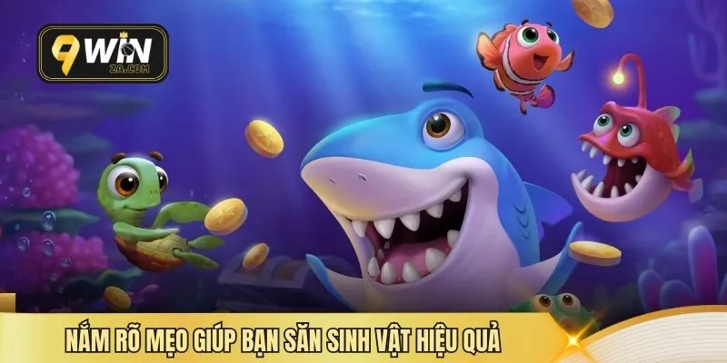 Nắm rõ mẹo giúp bạn săn sinh vật hiệu quả