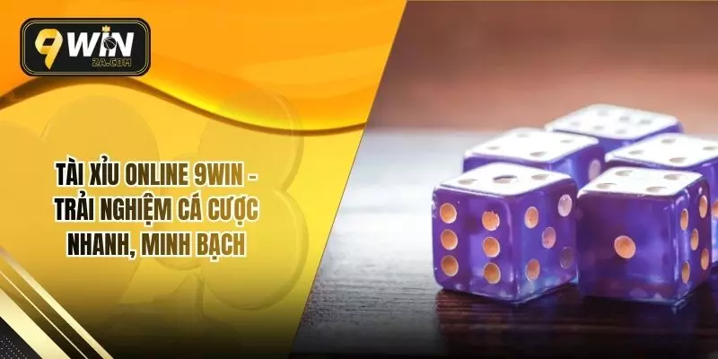 Tài Xỉu Online 9WIN – Trải Nghiệm Cá Cược Nhanh, Minh Bạch