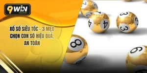 Xổ Số Siêu Tốc - 3 Mẹo Chọn Con Số Hiệu Quả, An Toàn